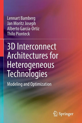 3D Interconnect Architectures For Heterogeneous Technologies: Modeling And Optimization