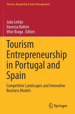 Tourism Entrepreneurship In Portugal And Spain: Competitive Landscapes And Innovative Business Models (Tourism, Hospitality & Event Management)