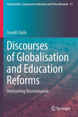 Discourses Of Globalisation And Education Reforms: Overcoming Discrimination (Globalisation, Comparative Education And Policy Research, 31)