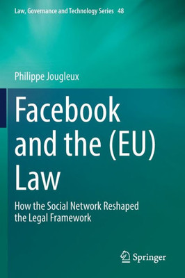 Facebook And The (Eu) Law: How The Social Network Reshaped The Legal Framework (Law, Governance And Technology Series, 48)