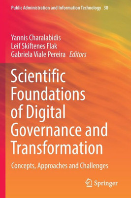 Scientific Foundations Of Digital Governance And Transformation: Concepts, Approaches And Challenges (Public Administration And Information Technology, 38)