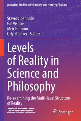 Levels Of Reality In Science And Philosophy: Re-Examining The Multi-Level Structure Of Reality (Jerusalem Studies In Philosophy And History Of Science)