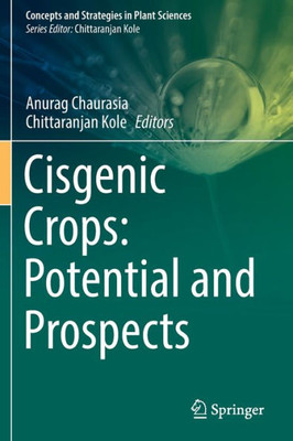 Cisgenic Crops: Potential And Prospects (Concepts And Strategies In Plant Sciences)