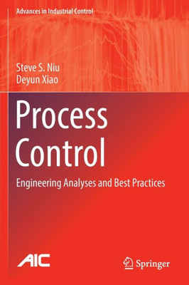 Process Control: Engineering Analyses And Best Practices (Advances In Industrial Control)