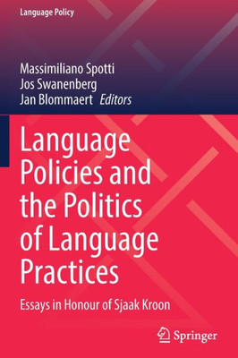 Language Policies And The Politics Of Language Practices: Essays In Honour Of Sjaak Kroon (Language Policy, 28)