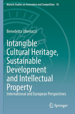 Intangible Cultural Heritage, Sustainable Development And Intellectual Property: International And European Perspectives (Munich Studies On Innovation And Competition, 18)