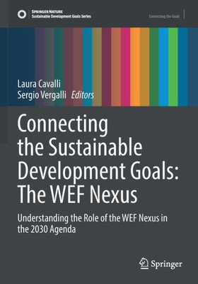 Connecting The Sustainable Development Goals: The Wef Nexus: Understanding The Role Of The Wef Nexus In The 2030 Agenda (Sustainable Development Goals Series)