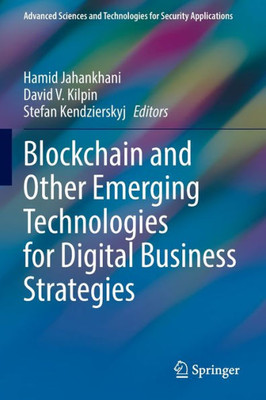 Blockchain And Other Emerging Technologies For Digital Business Strategies (Advanced Sciences And Technologies For Security Applications)