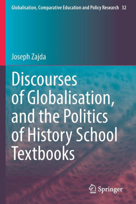 Discourses Of Globalisation, And The Politics Of History School Textbooks (Globalisation, Comparative Education And Policy Research, 32)