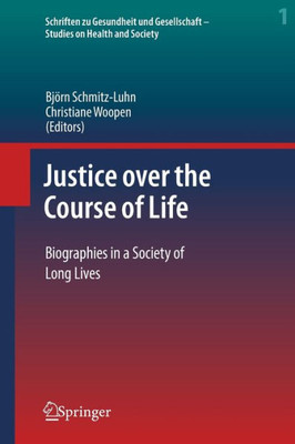 Justice Over The Course Of Life: Biographies In A Society Of Long Lives (Schriften Zu Gesundheit Und Gesellschaft - Studies On Health And Society, 1)