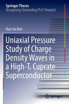 Uniaxial Pressure Study Of Charge Density Waves In A High-T? Cuprate Superconductor (Springer Theses)