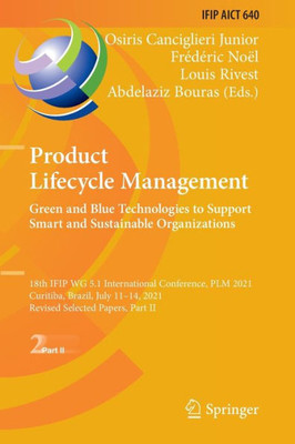 Product Lifecycle Management. Green And Blue Technologies To Support Smart And Sustainable Organizations: 18Th Ifip Wg 5.1 International Conference, ... And Communication Technology, 640)