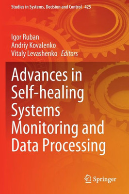 Advances In Self-Healing Systems Monitoring And Data Processing (Studies In Systems, Decision And Control, 425)