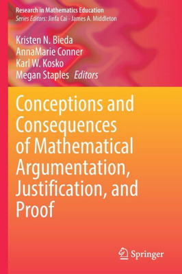 Conceptions And Consequences Of Mathematical Argumentation, Justification, And Proof (Research In Mathematics Education)