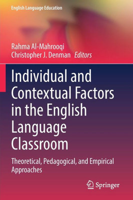 Individual And Contextual Factors In The English Language Classroom: Theoretical, Pedagogical, And Empirical Approaches (English Language Education, 24)