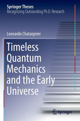 Timeless Quantum Mechanics And The Early Universe (Springer Theses)