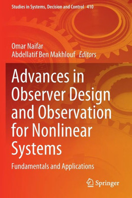 Advances In Observer Design And Observation For Nonlinear Systems: Fundamentals And Applications (Studies In Systems, Decision And Control, 410)