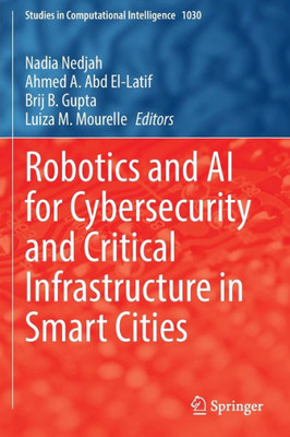 Robotics And Ai For Cybersecurity And Critical Infrastructure In Smart Cities (Studies In Computational Intelligence, 1030)