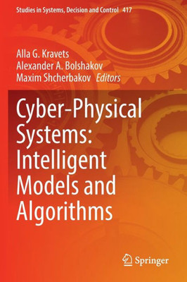Cyber-Physical Systems: Intelligent Models And Algorithms (Studies In Systems, Decision And Control, 417)