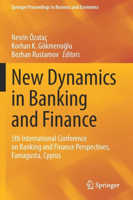 New Dynamics In Banking And Finance: 5Th International Conference On Banking And Finance Perspectives, Famagusta, Cyprus (Springer Proceedings In Business And Economics)