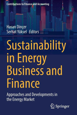 Sustainability In Energy Business And Finance: Approaches And Developments In The Energy Market (Contributions To Finance And Accounting)