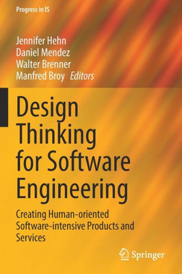 Design Thinking For Software Engineering: Creating Human-Oriented Software-Intensive Products And Services (Progress In Is)