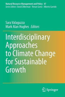 Interdisciplinary Approaches To Climate Change For Sustainable Growth (Natural Resource Management And Policy, 47)