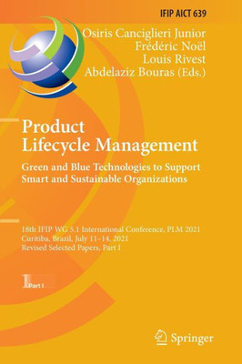 Product Lifecycle Management. Green And Blue Technologies To Support Smart And Sustainable Organizations: 18Th Ifip Wg 5.1 International Conference, ... And Communication Technology, 639)