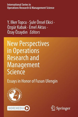 New Perspectives In Operations Research And Management Science: Essays In Honor Of Fusun Ulengin (International Series In Operations Research & Management Science, 326)
