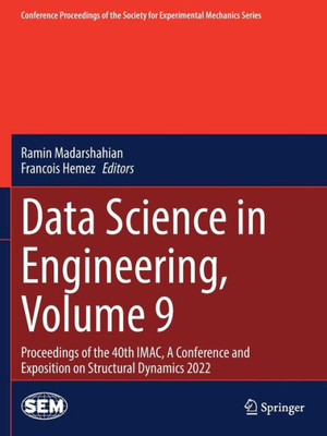 Data Science In Engineering, Volume 9: Proceedings Of The 40Th Imac, A Conference And Exposition On Structural Dynamics 2022 (Conference Proceedings Of The Society For Experimental Mechanics Series)
