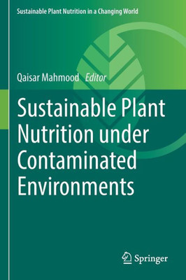 Sustainable Plant Nutrition Under Contaminated Environments (Sustainable Plant Nutrition In A Changing World)