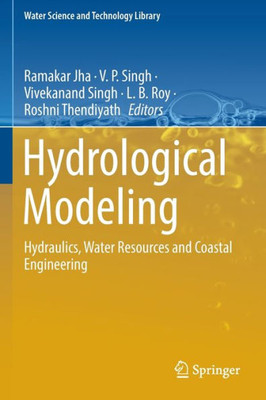 Hydrological Modeling: Hydraulics, Water Resources And Coastal Engineering (Water Science And Technology Library, 109)