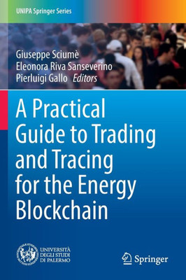 A Practical Guide To Trading And Tracing For The Energy Blockchain (Unipa Springer Series)