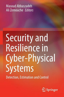 Security And Resilience In Cyber-Physical Systems: Detection, Estimation And Control