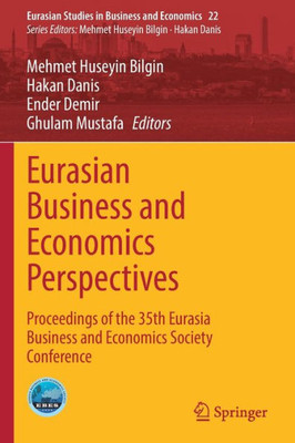 Eurasian Business And Economics Perspectives: Proceedings Of The 35Th Eurasia Business And Economics Society Conference (Eurasian Studies In Business And Economics, 22)