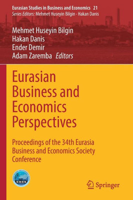 Eurasian Business And Economics Perspectives: Proceedings Of The 34Th Eurasia Business And Economics Society Conference (Eurasian Studies In Business And Economics, 21)