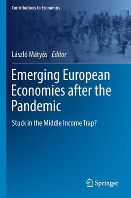 Emerging European Economies After The Pandemic: Stuck In The Middle Income Trap? (Contributions To Economics)