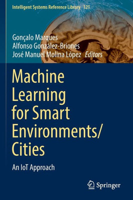Machine Learning For Smart Environments/Cities: An Iot Approach (Intelligent Systems Reference Library, 121)