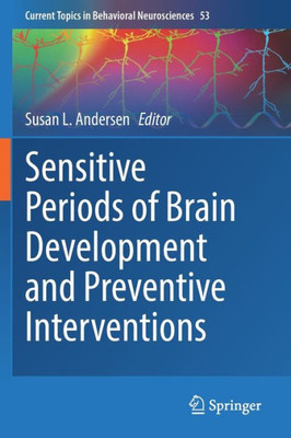 Sensitive Periods Of Brain Development And Preventive Interventions (Current Topics In Behavioral Neurosciences, 53)