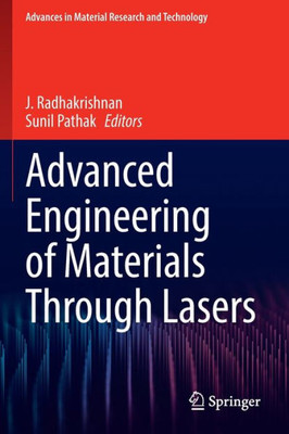 Advanced Engineering Of Materials Through Lasers (Advances In Material Research And Technology)