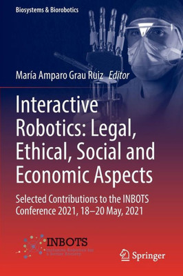 Interactive Robotics: Legal, Ethical, Social And Economic Aspects: Selected Contributions To The Inbots Conference 2021, 18-20 May, 2021 (Biosystems & Biorobotics, 30)