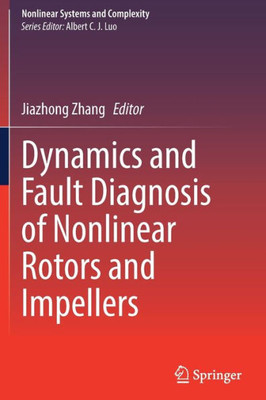 Dynamics And Fault Diagnosis Of Nonlinear Rotors And Impellers (Nonlinear Systems And Complexity, 34)