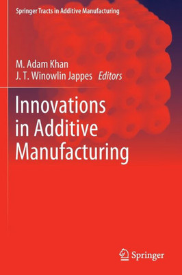 Innovations In Additive Manufacturing (Springer Tracts In Additive Manufacturing)