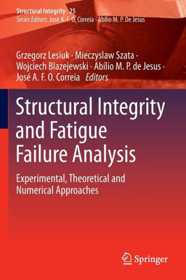 Structural Integrity And Fatigue Failure Analysis: Experimental, Theoretical And Numerical Approaches (Structural Integrity, 25)