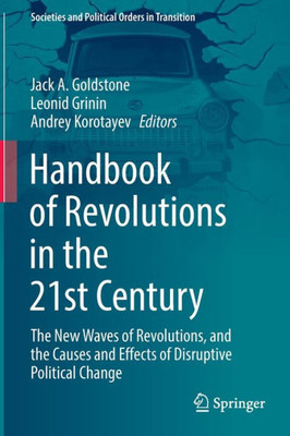 Handbook Of Revolutions In The 21St Century: The New Waves Of Revolutions, And The Causes And Effects Of Disruptive Political Change (Societies And Political Orders In Transition)