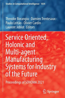 Service Oriented, Holonic And Multi-Agent Manufacturing Systems For Industry Of The Future: Proceedings Of Sohoma 2021 (Studies In Computational Intelligence, 1034)