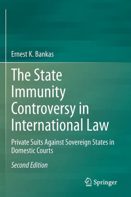 The State Immunity Controversy In International Law: Private Suits Against Sovereign States In Domestic Courts