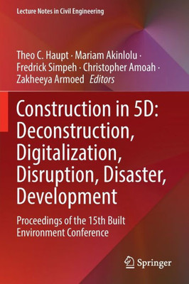 Construction In 5D: Deconstruction, Digitalization, Disruption, Disaster, Development: Proceedings Of The 15Th Built Environment Conference (Lecture Notes In Civil Engineering, 245)