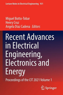 Recent Advances In Electrical Engineering, Electronics And Energy: Proceedings Of The Cit 2021 Volume 1 (Lecture Notes In Electrical Engineering, 931)