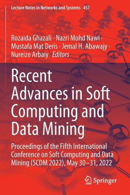 Recent Advances In Soft Computing And Data Mining: Proceedings Of The Fifth International Conference On Soft Computing And Data Mining (Scdm 2022), ... (Lecture Notes In Networks And Systems, 457)